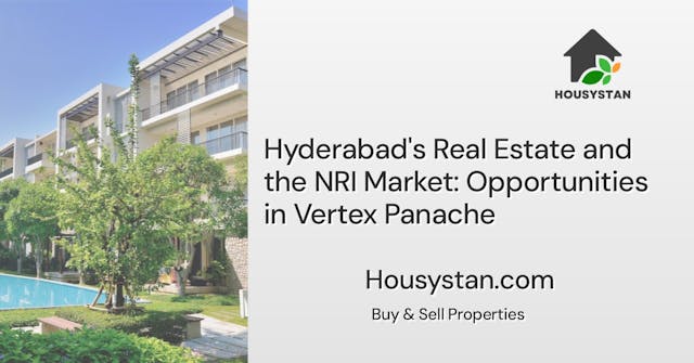 Hyderabad's Real Estate and the NRI Market: Opportunities in Vertex Panache