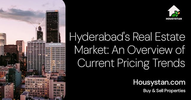 Hyderabad's Real Estate Market: An Overview of Current Pricing Trends