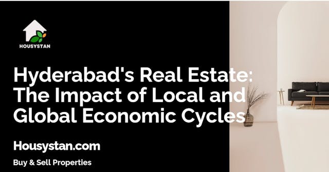 Hyderabad's Real Estate: The Impact of Local and Global Economic Cycles