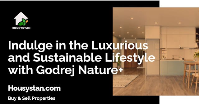 Indulge in the Luxurious and Sustainable Lifestyle with Godrej Nature+