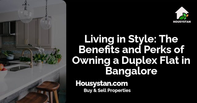 Living in Style: The Benefits and Perks of Owning a Duplex Flat in Bangalore