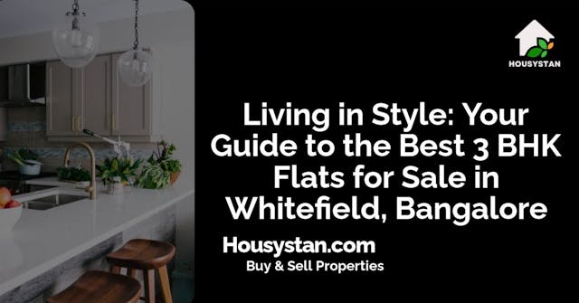 Living in Style: Your Guide to the Best 3 BHK Flats for Sale in Whitefield, Bangalore