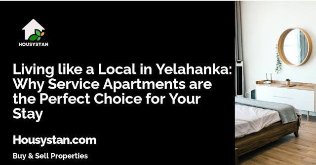Living like a Local in Yelahanka: Why Service Apartments are the Perfect Choice for Your Stay