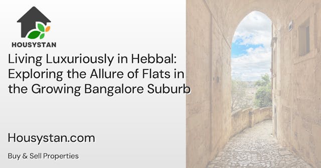Living Luxuriously in Hebbal: Exploring the Allure of Flats in the Growing Bangalore Suburb