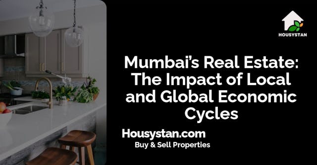 Mumbai’s Real Estate: The Impact of Local and Global Economic Cycles
