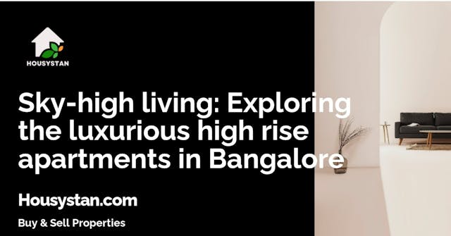 Sky-high living: Exploring the luxurious high rise apartments in Bangalore - This article will delve into the trend of high rise apartments in Bangalore and highlight the benefits of living in these towering abodes