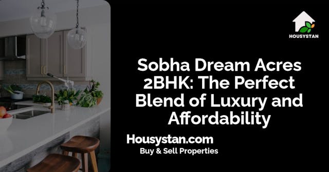 Sobha Dream Acres 2BHK: The Perfect Blend of Luxury and Affordability