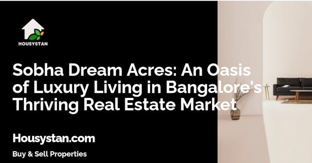 Sobha Dream Acres: An Oasis of Luxury Living in Bangalore's Thriving Real Estate Market