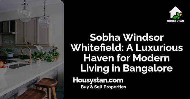 Sobha Windsor Whitefield: A Luxurious Haven for Modern Living in Bangalore