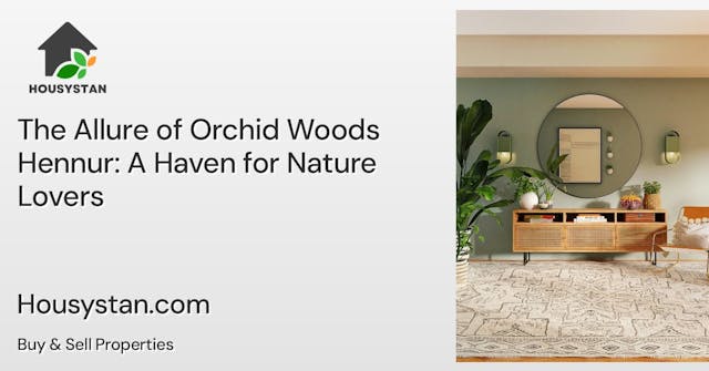 The Allure of Orchid Woods Hennur: A Haven for Nature Lovers