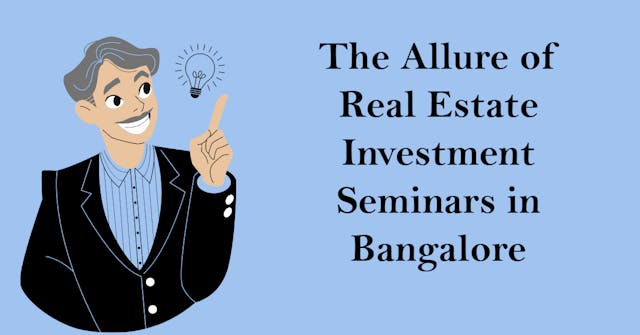 The Allure of Real Estate Investment Seminars in Bangalore
