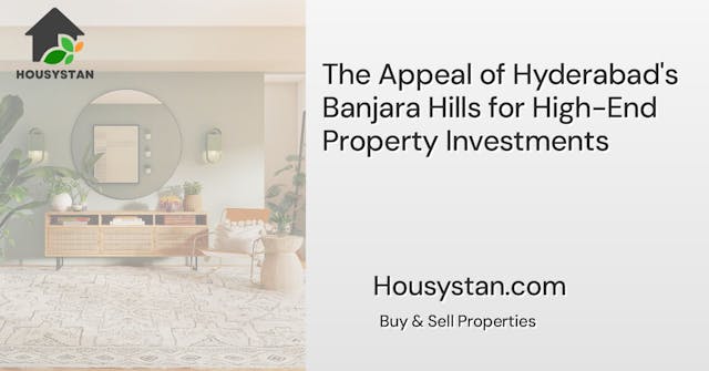 The Appeal of Hyderabad's Banjara Hills for High-End Property Investments