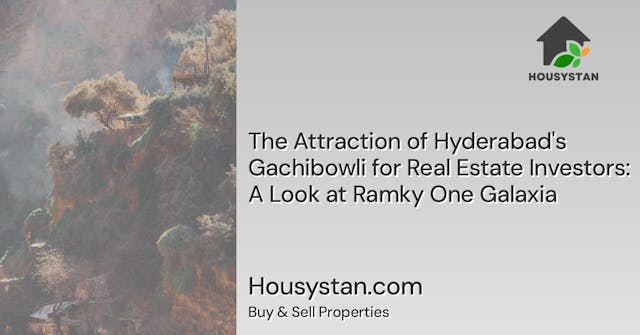 The Attraction of Hyderabad's Gachibowli for Real Estate Investors: A Look at Ramky One Galaxia