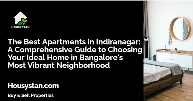 The Best Apartments in Indiranagar: A Comprehensive Guide to Choosing Your Ideal Home in Bangalore's Most Vibrant Neighborhood
