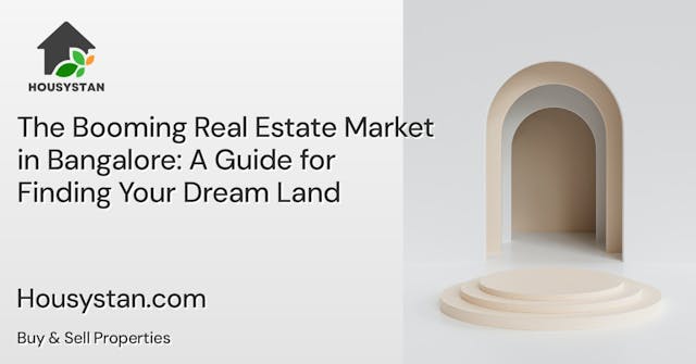 The Booming Real Estate Market in Bangalore: A Guide for Finding Your Dream Land