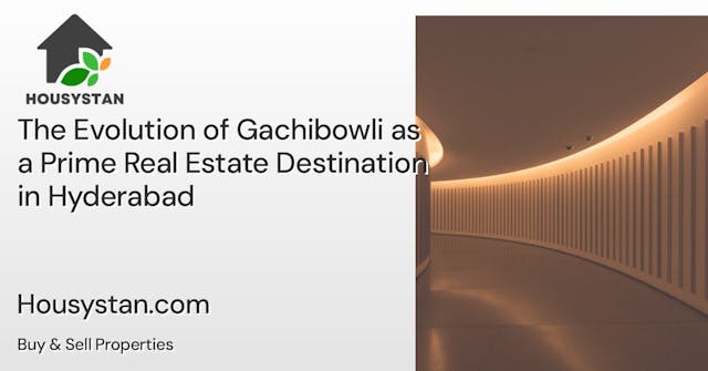 The Evolution of Gachibowli as a Prime Real Estate Destination in Hyderabad