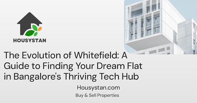 The Evolution of Whitefield: A Guide to Finding Your Dream Flat in Bangalore's Thriving Tech Hub
