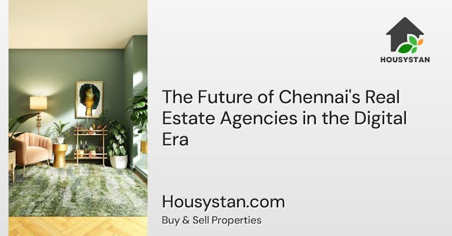 The Future of Chennai's Real Estate Agencies in the Digital Era