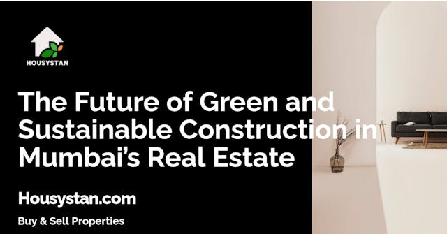 The Future of Green and Sustainable Construction in Mumbai’s Real Estate