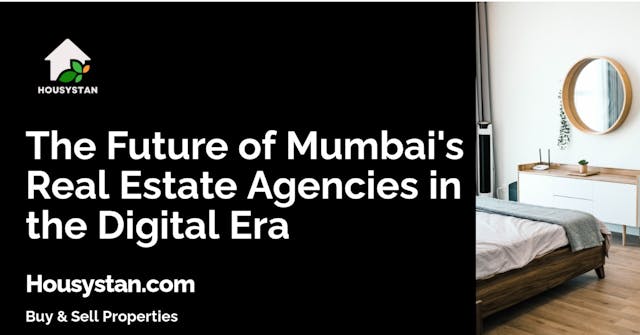 The Future of Mumbai's Real Estate Agencies in the Digital Era