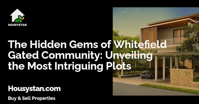 The Hidden Gems of Whitefield Gated Community: Unveiling the Most Intriguing Plots