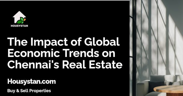 The Impact of Global Economic Trends on Chennai's Real Estate