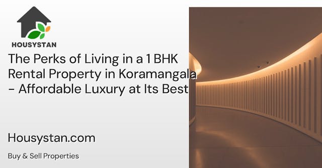 The Perks of Living in a 1 BHK Rental Property in Koramangala - Affordable Luxury at Its Best