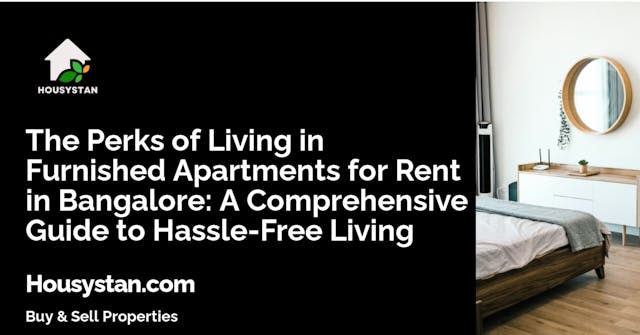 The Perks of Living in Furnished Apartments for Rent in Bangalore: A Comprehensive Guide to Hassle-Free Living