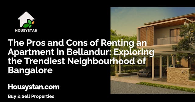 The Pros and Cons of Renting an Apartment in Bellandur: Exploring the Trendiest Neighbourhood of Bangalore