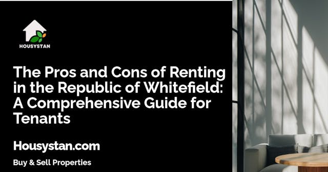The Pros and Cons of Renting in the Republic of Whitefield: A Comprehensive Guide for Tenants