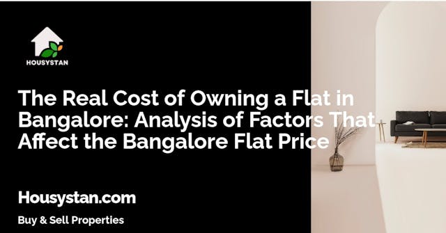 The Real Cost of Owning a Flat in Bangalore: Analysis of Factors That Affect the Bangalore Flat Price