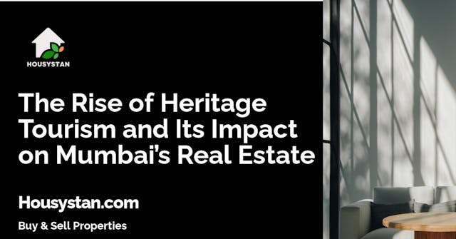 The Rise of Heritage Tourism and Its Impact on Mumbai’s Real Estate