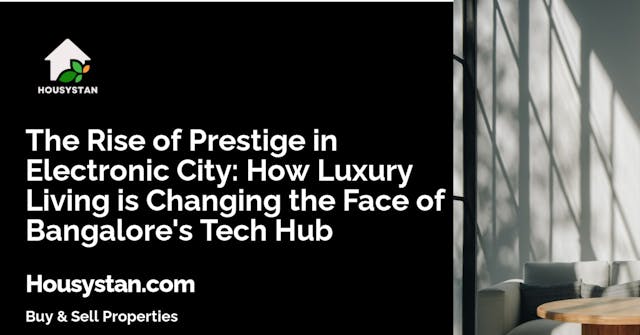 The Rise of Prestige in Electronic City: How Luxury Living is Changing the Face of Bangalore's Tech Hub