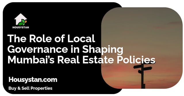 The Role of Local Governance in Shaping Mumbai’s Real Estate Policies