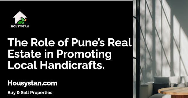 The Role of Pune’s Real Estate in Promoting Local Handicrafts