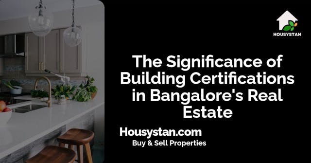 The Significance of Building Certifications in Bangalore's Real Estate