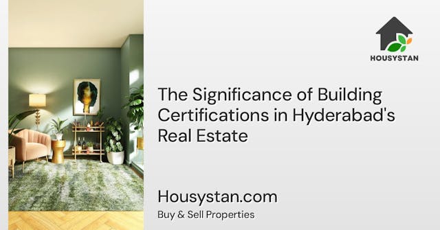 The Significance of Building Certifications in Hyderabad's Real Estate