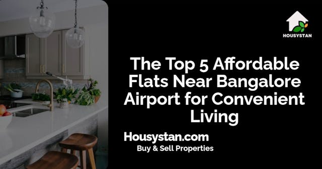 The Top 5 Affordable Flats Near Bangalore Airport for Convenient Living
