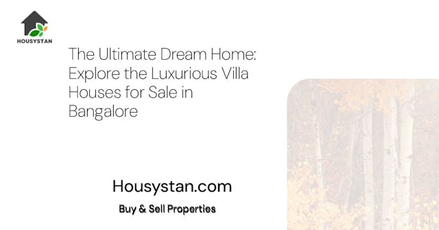 The Ultimate Dream Home: Explore the Luxurious Villa Houses for Sale in Bangalore