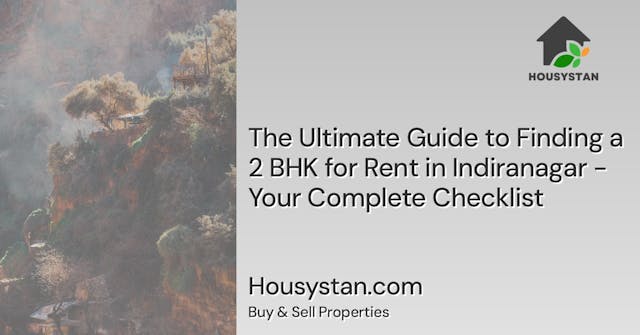 The Ultimate Guide to Finding a 2 BHK for Rent in Indiranagar - Your Complete Checklist