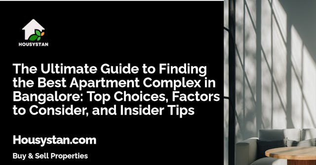 The Ultimate Guide to Finding the Best Apartment Complex in Bangalore: Top Choices, Factors to Consider, and Insider Tips