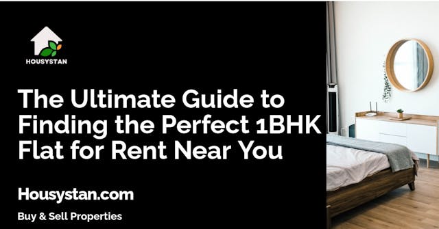The Ultimate Guide to Finding the Perfect 1BHK Flat for Rent Near You