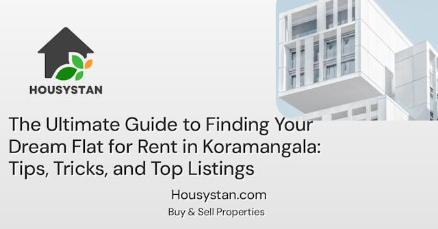 The Ultimate Guide to Finding Your Dream Flat for Rent in Koramangala: Tips, Tricks, and Top Listings