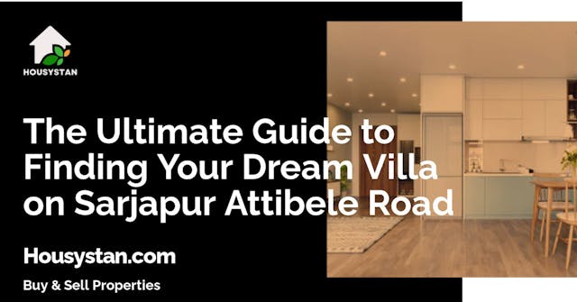 The Ultimate Guide to Finding Your Dream Villa on Sarjapur Attibele Road