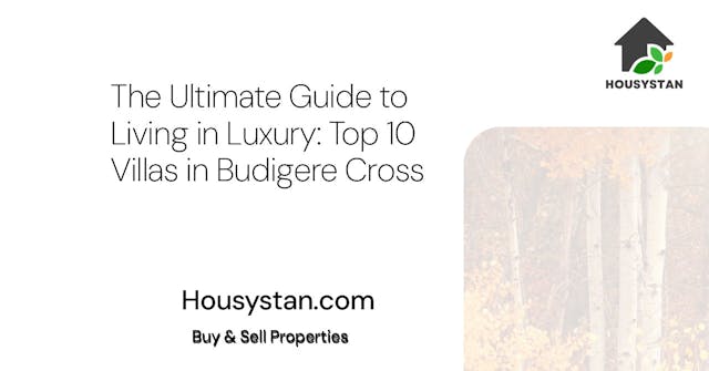 The Ultimate Guide to Living in Luxury: Top 10 Villas in Budigere Cross
