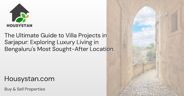 The Ultimate Guide to Villa Projects in Sarjapur: Exploring Luxury Living in Bengaluru's Most Sought-After Location