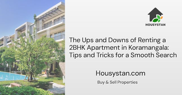 The Ups and Downs of Renting a 2BHK Apartment in Koramangala: Tips and Tricks for a Smooth Search