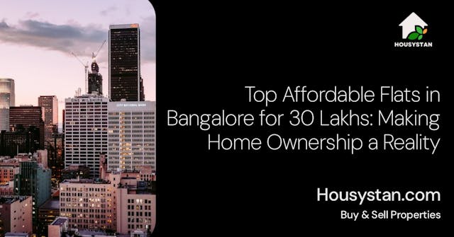Top Affordable Flats in Bangalore for 30 Lakhs: Making Home Ownership a Reality