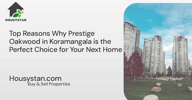 Top Reasons Why Prestige Oakwood in Koramangala is the Perfect Choice for Your Next Home