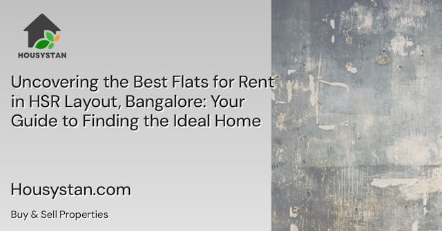 Uncovering the Best Flats for Rent in HSR Layout, Bangalore: Your Guide to Finding the Ideal Home